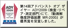 第14回アドバンストオブザイヤー ADY2009<検査・リペア・測定部門>にて、『動画解像度評価装置 MR-2000』が優秀賞を受賞しました。