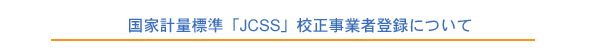 国家計量標準「JCSS」校正事業者登録について