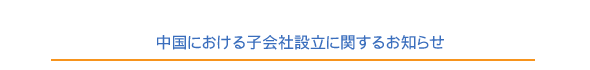 中国における子会社設立に関するお知らせ