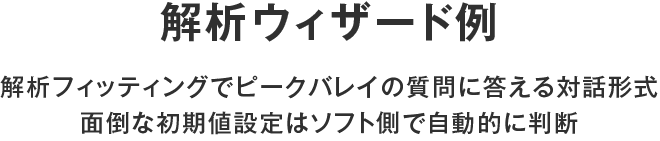 解析ウィザード例 解析フィッティングでピークバレイの質問に答える対話形式
面倒な初期値設定はソフト側で自動的に判断
