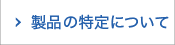 製品の特定について