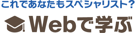 これであなたもスペシャリスト？Webで学ぶ